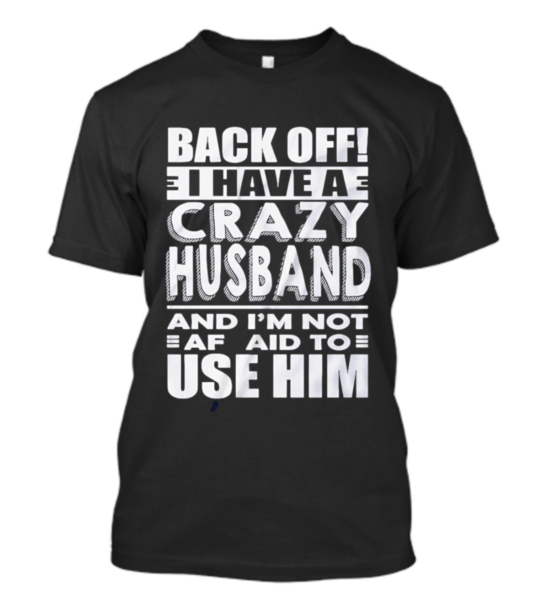 Back Off I Have A Crazy Husband And I'm Not Afraid To Use Him T-Shirt