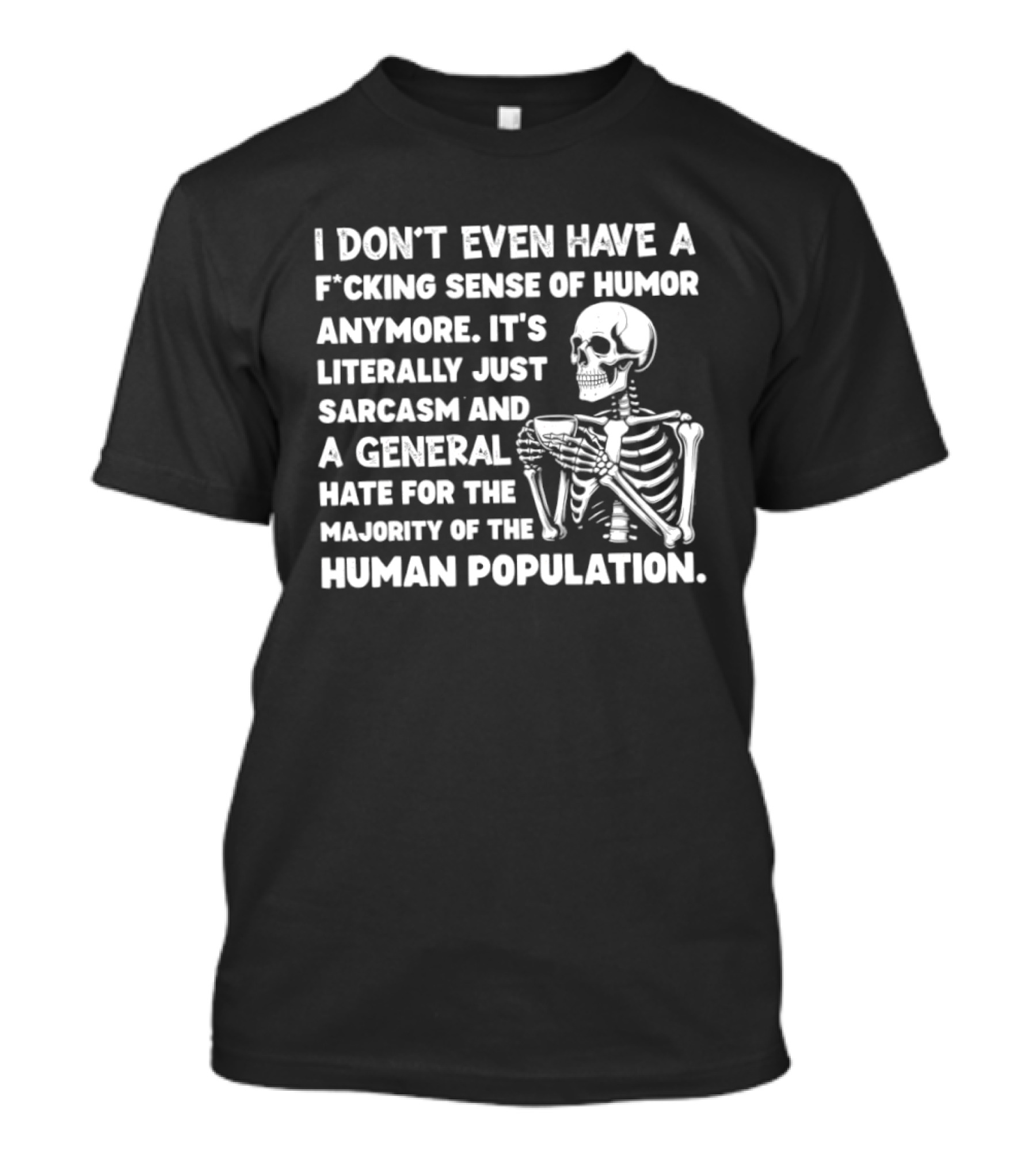 I Don't Even Have A F*cking Sense Of Humor Anymore It's Literally Just Sarcasm And A General Hate For The Majority Of The Human Population Skeleton T-Shirt