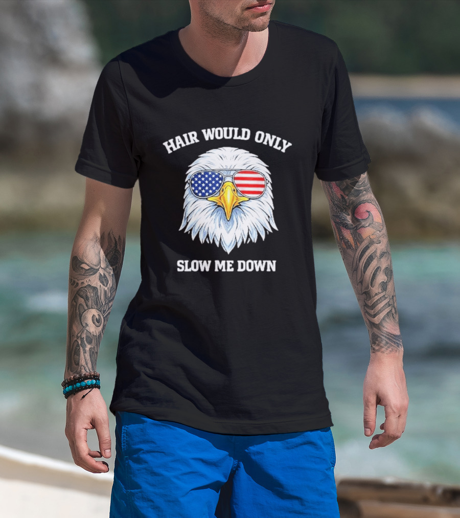 Eagle Wearing American Flag Sunglasses Hair Would Only Slow Me Down T-Shirt