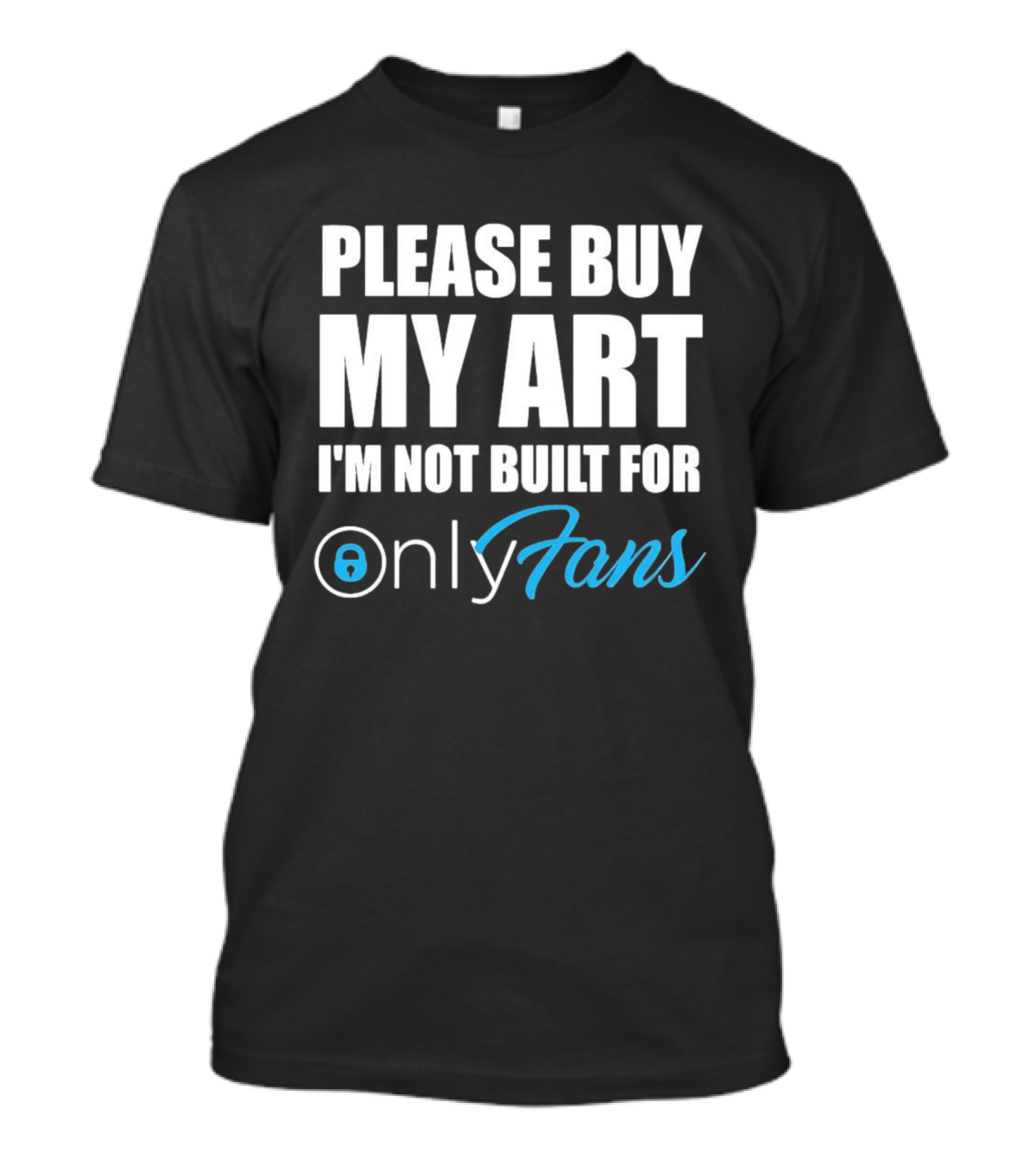 Please Buy My Art I'm Not Built For OnlyFans T-Shirt