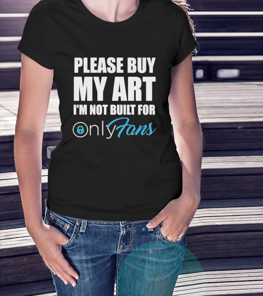 Please Buy My Art I'm Not Built For OnlyFans T-Shirt