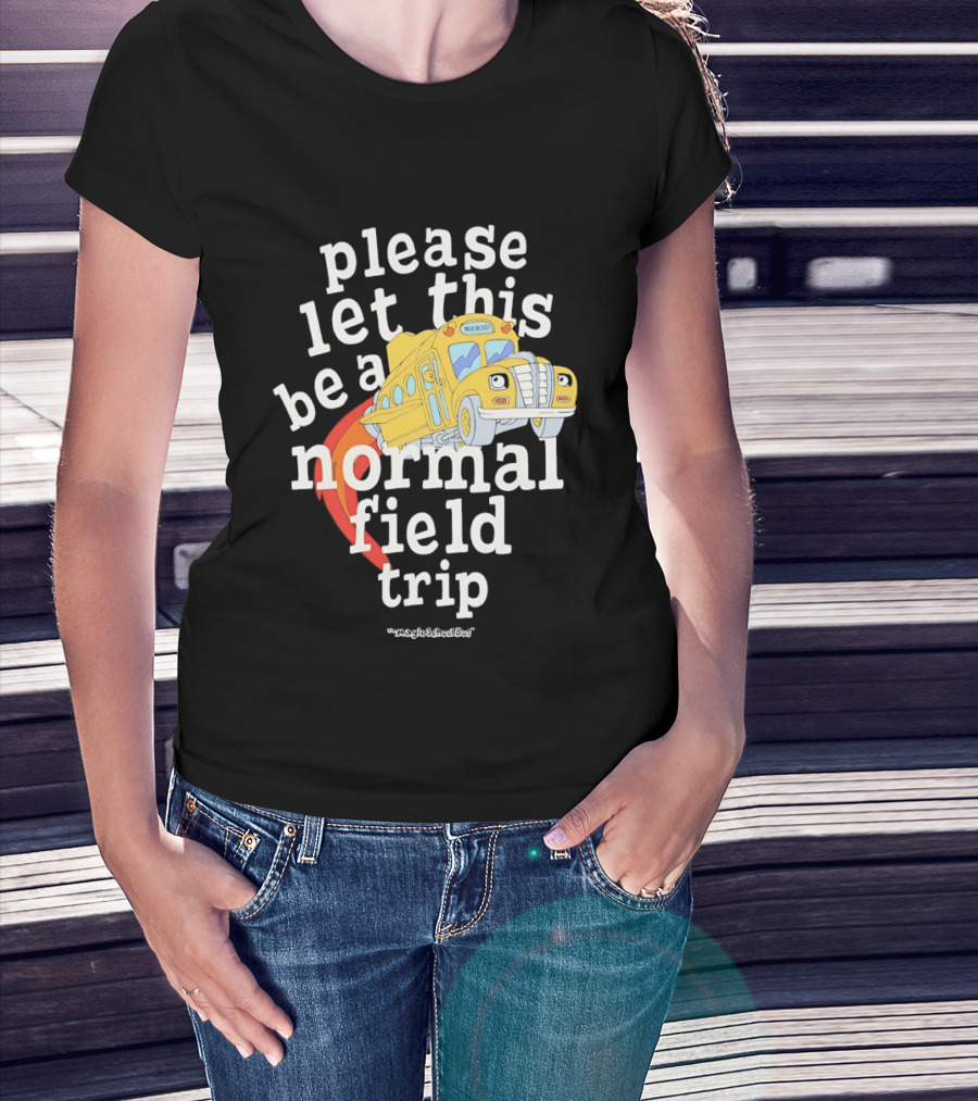 Please Let This Be A Normal Field Trip School Bus T-Shirt