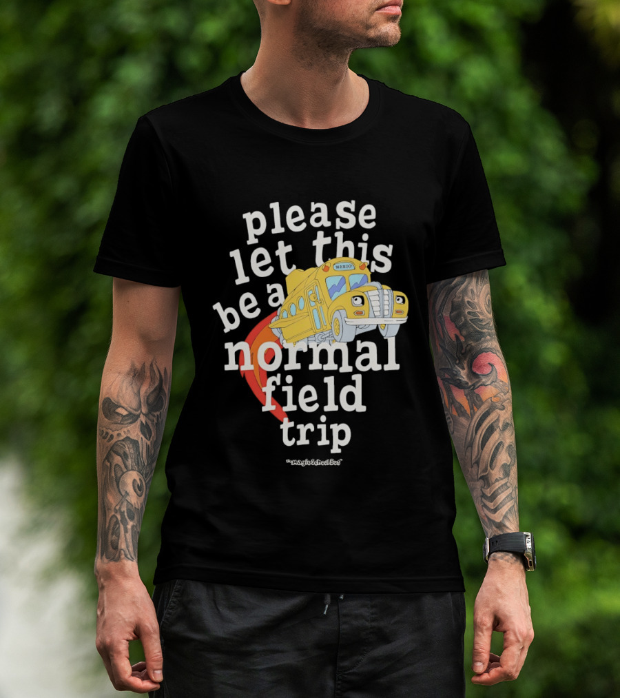 Please Let This Be A Normal Field Trip School Bus T-Shirt
