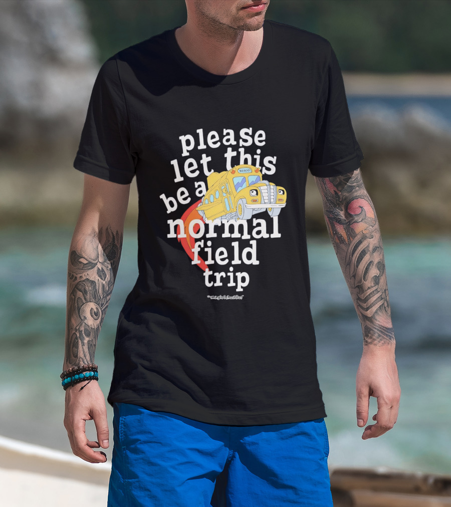 Please Let This Be A Normal Field Trip School Bus T-Shirt