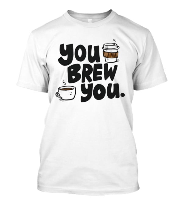 You Brew You Coffee S Cute Coffee Cups With Sleeves T-Shirt