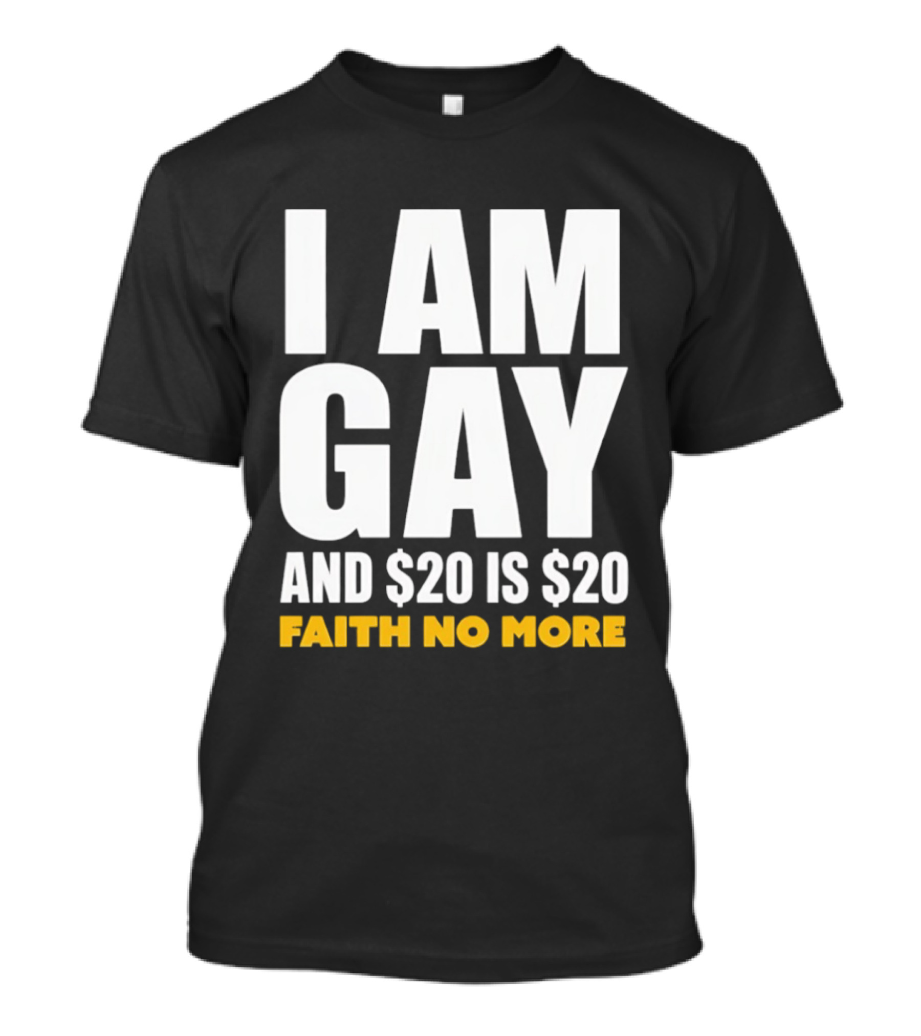 I Am Gay And $20 Is $20 Faith No More T-Shirt