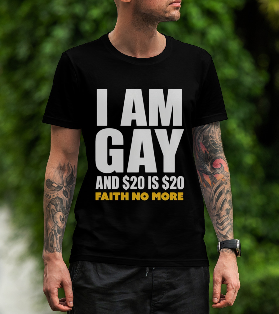 I Am Gay And $20 Is $20 Faith No More T-Shirt