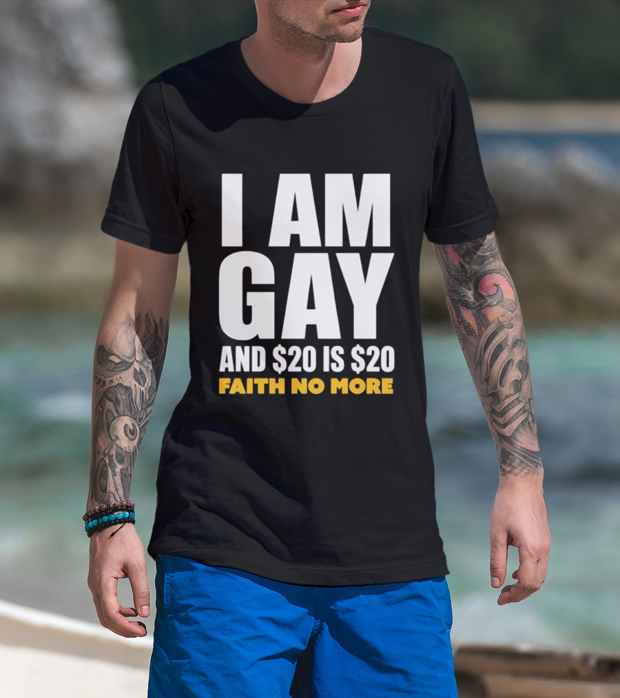 I Am Gay And $20 Is $20 Faith No More T-Shirt