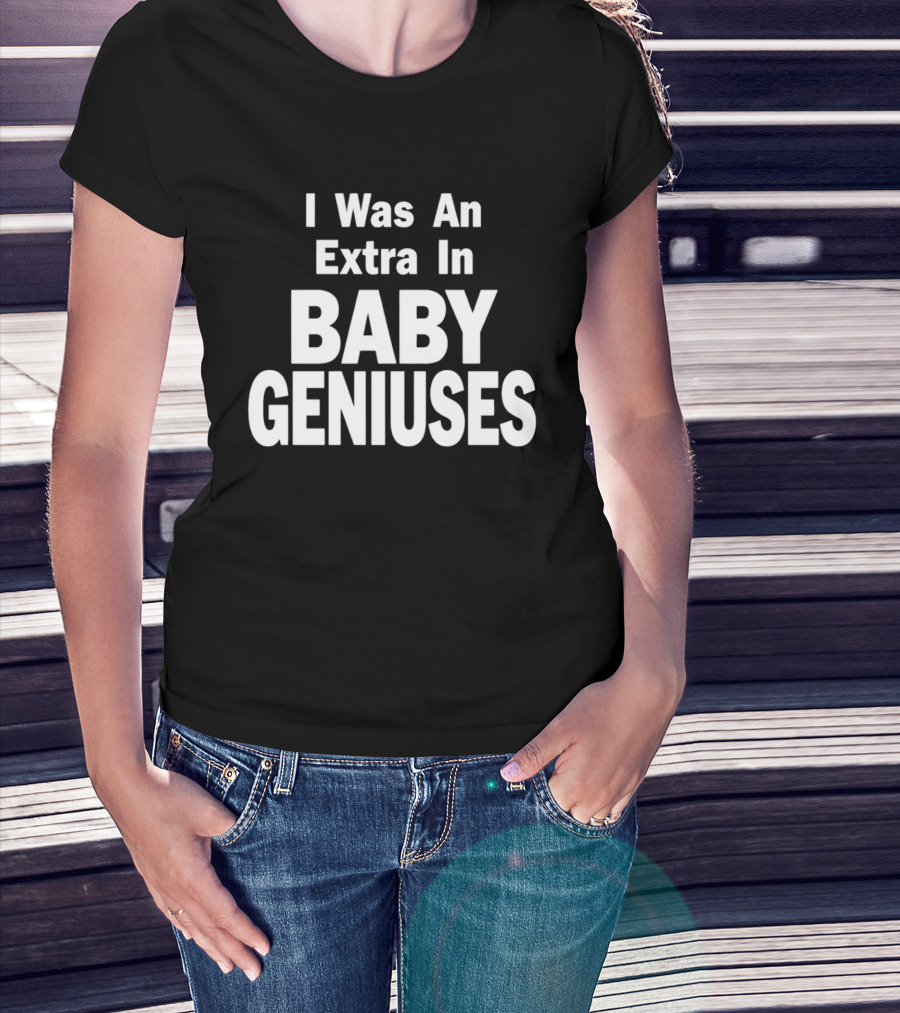 I Was An Extra In Baby Geniuses Film Production T-Shirt