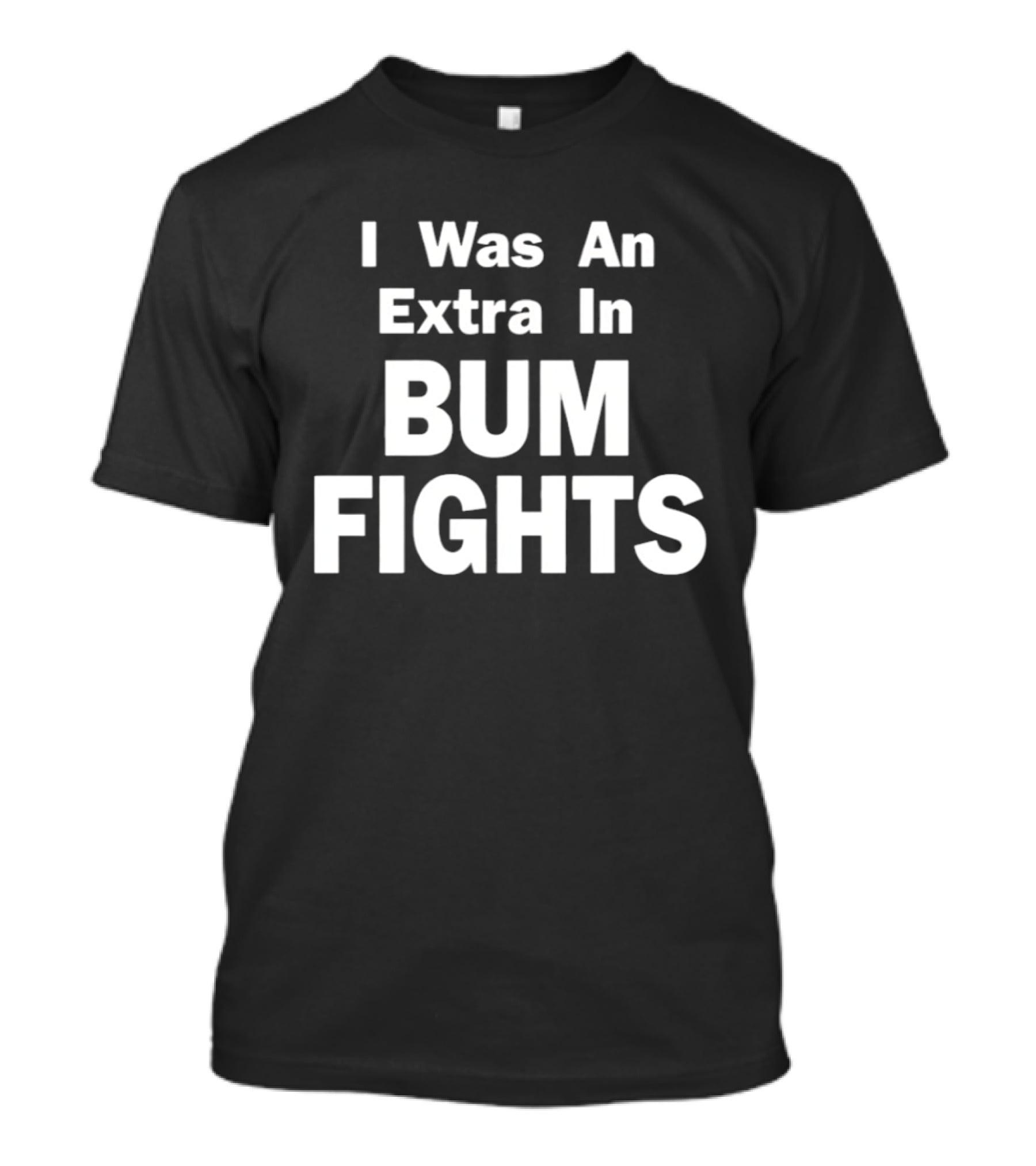 I Was An Extra In Bumfights Documentary T-Shirt
