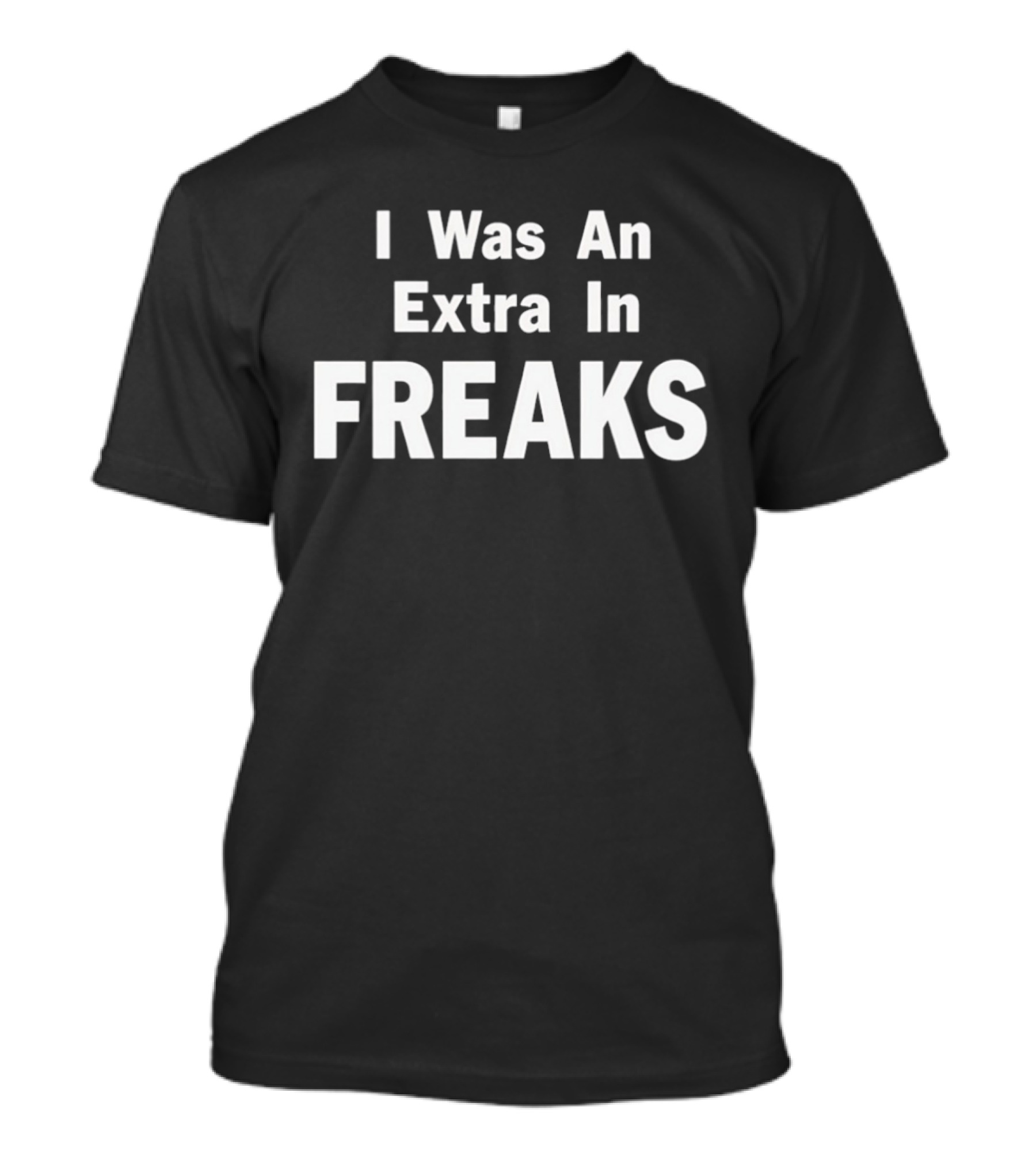 I Was An Extra In Freaks Tod Browning Cult T-Shirt