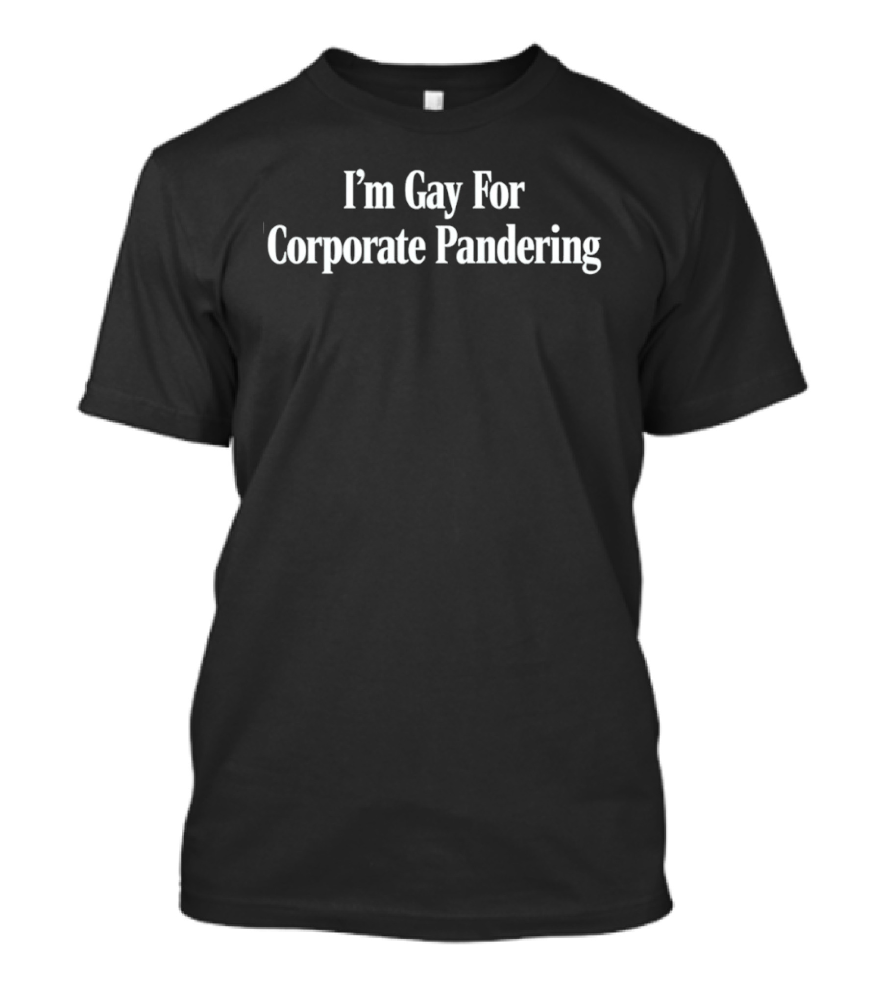 I'm Gay For Corporate Pandering T-Shirt