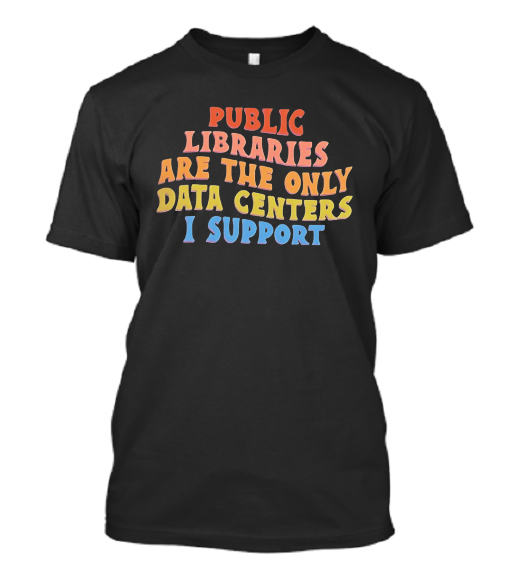 Public Libraries Are The Only Data Centers I Support T-Shirt