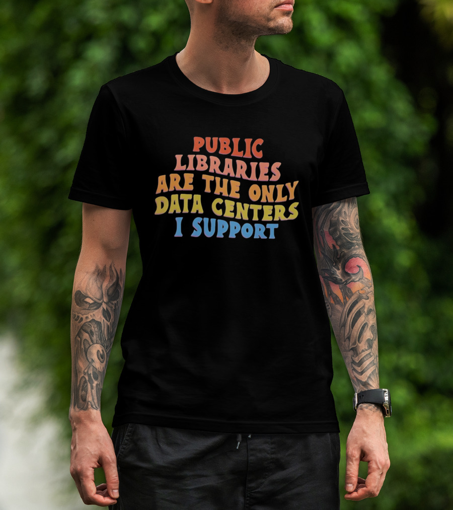Public Libraries Are The Only Data Centers I Support T-Shirt