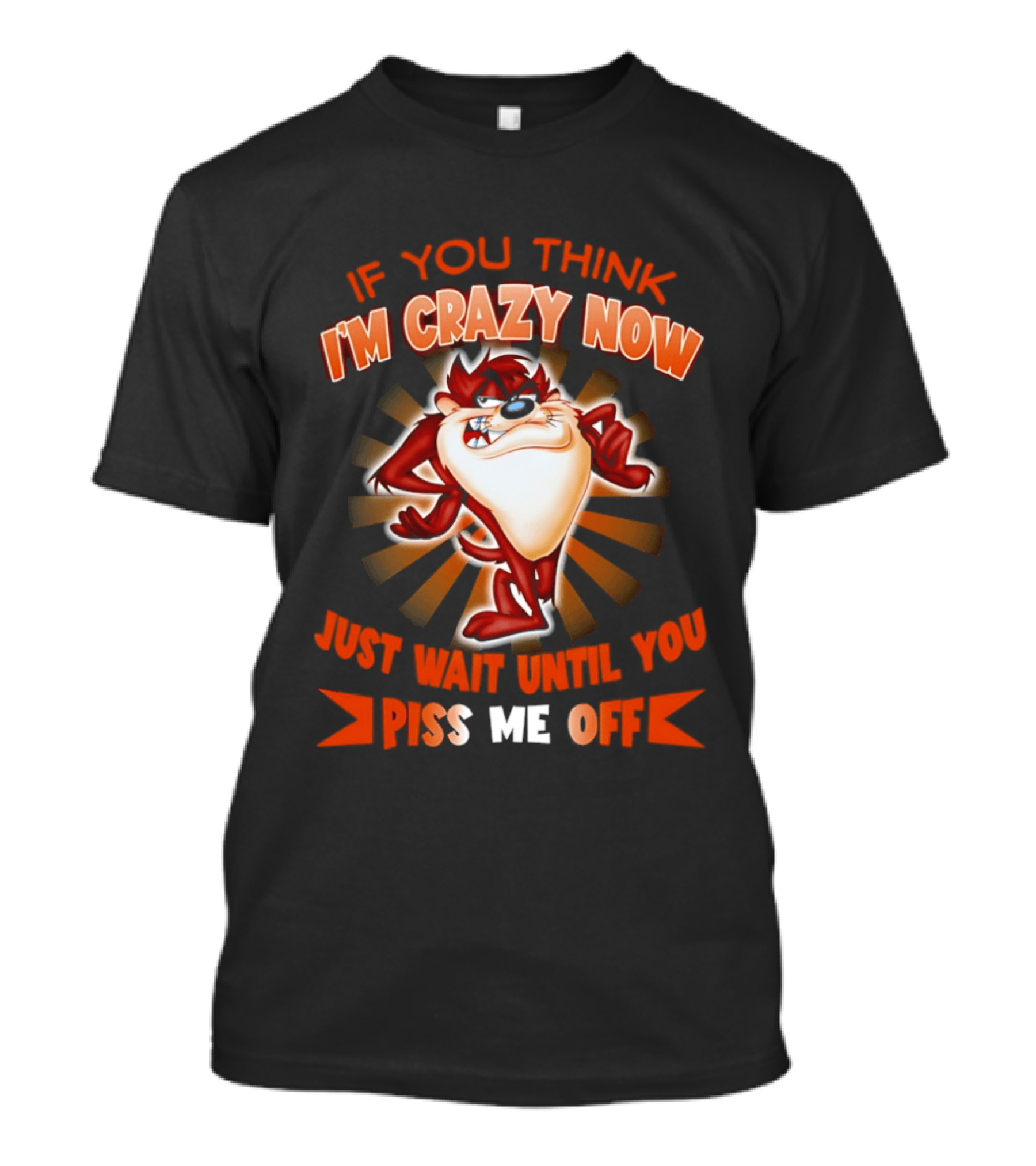 If You Think I'm Crazy Now Just Wait Until You Piss Me Off Tasmanian Devil T-Shirt