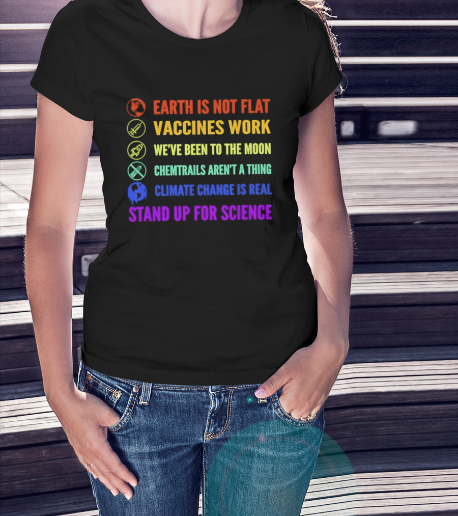 Stand Up For Science Earth Is Not Flat Vaccines Work Moon Landing Chemtrails Aren't A Thing Climate Change Is Real T-Shirt