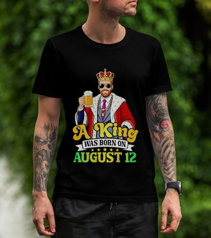 A King Was Born On August 12 Beer Cheers Celebration T-Shirt