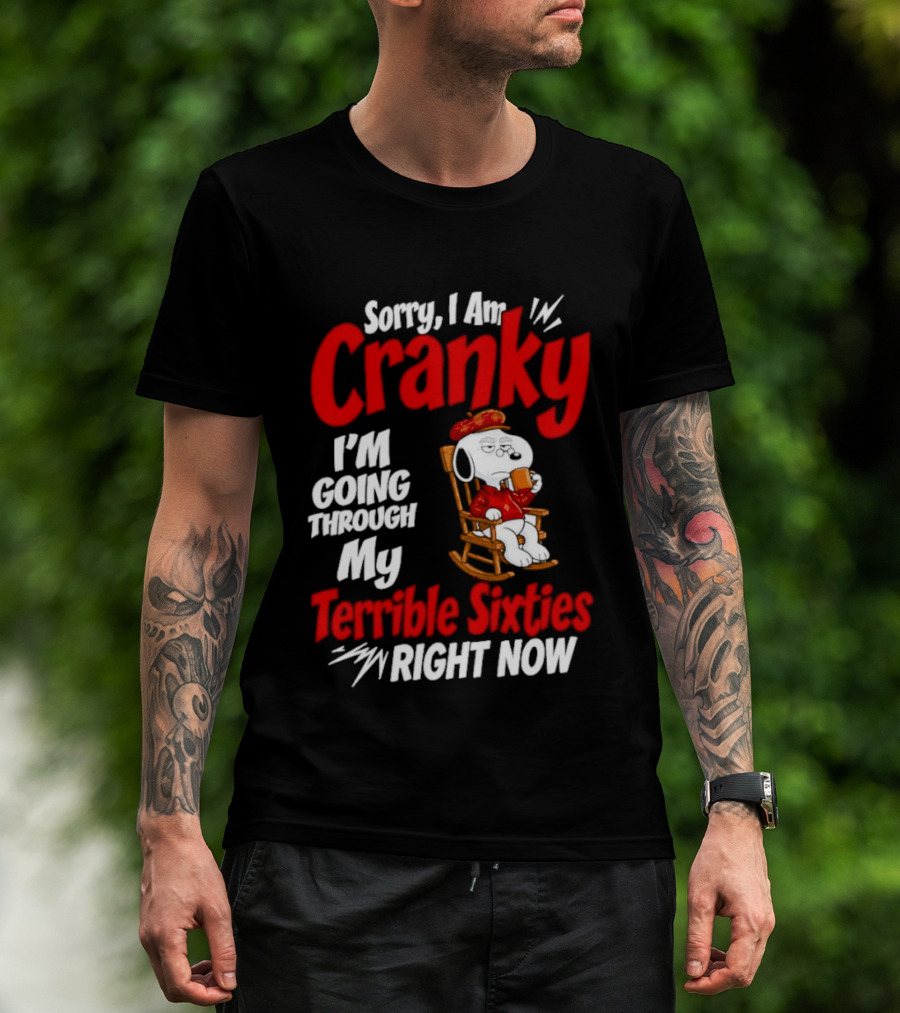 Snoopy Sorry I Am Cranky I'm Going Through My Terrible Sixties Right Now T-Shirt