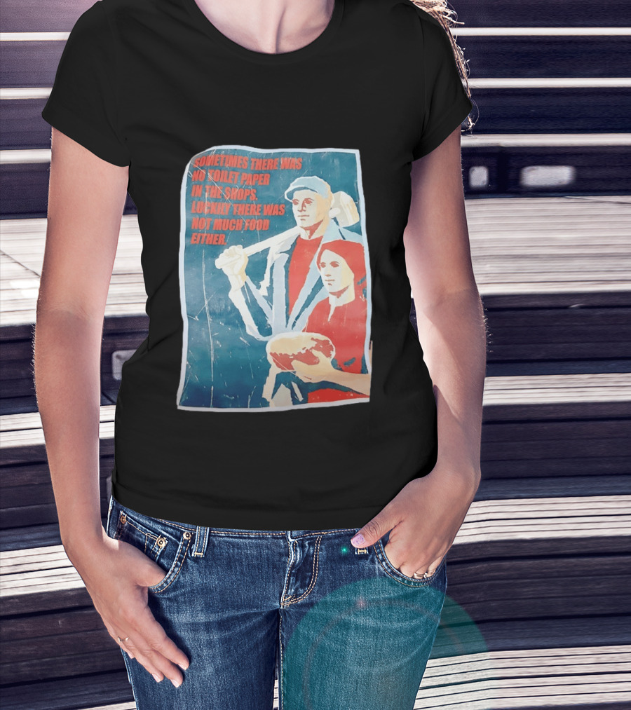 Sometimes There Was No Toilet Paper In The Shops Luckily There Was Not Much Food Either Vintage Propaganda T-Shirt