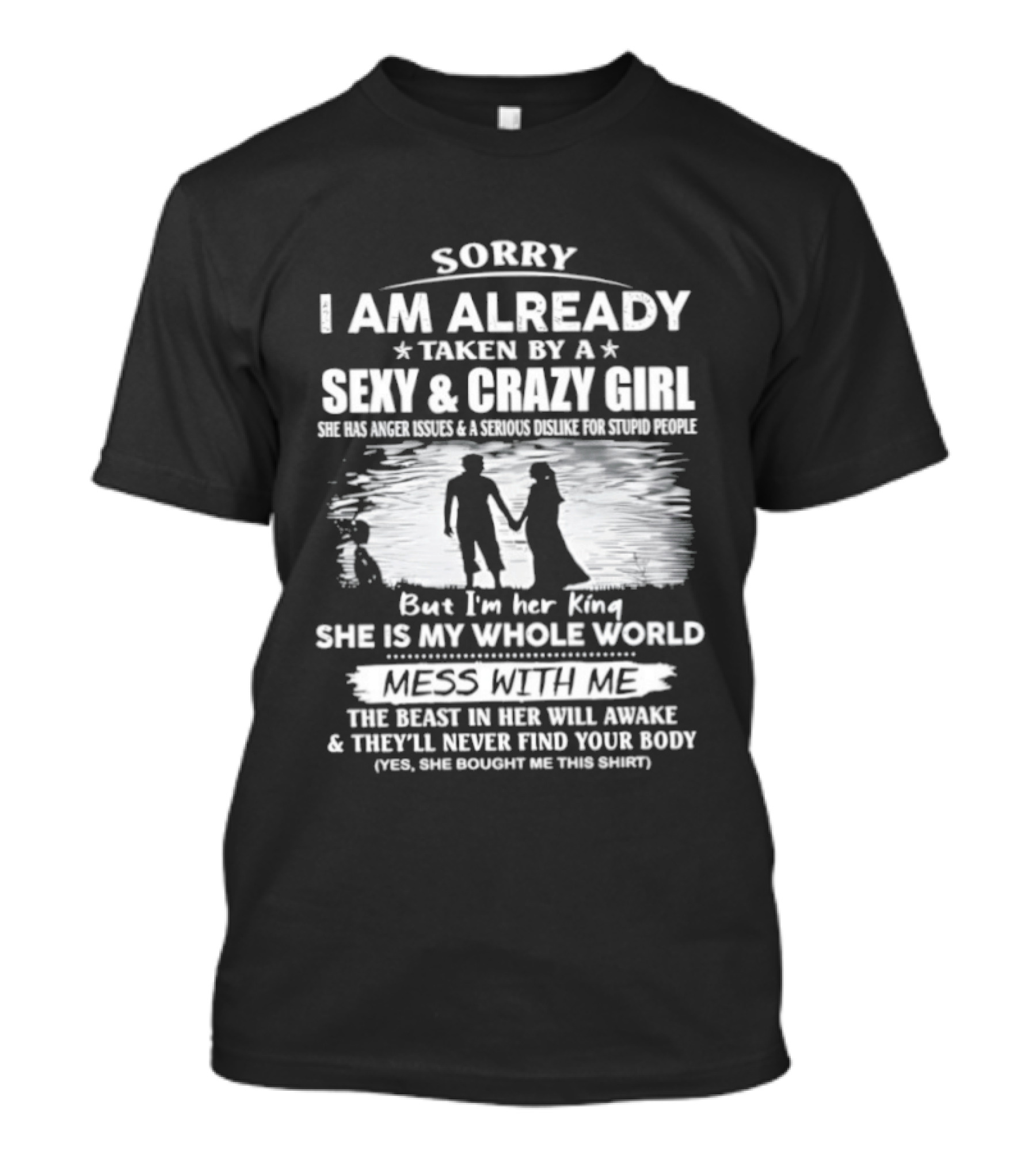 Sorry I Am Already Taken By A Sexy And Crazy Girl She Is My Whole World Mess With Me T-Shirt