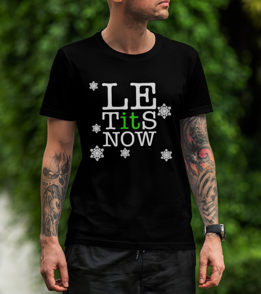 Le Tits Now Let It Snow Funny Christmas Holiday Theme With Snowflakes T-Shirt