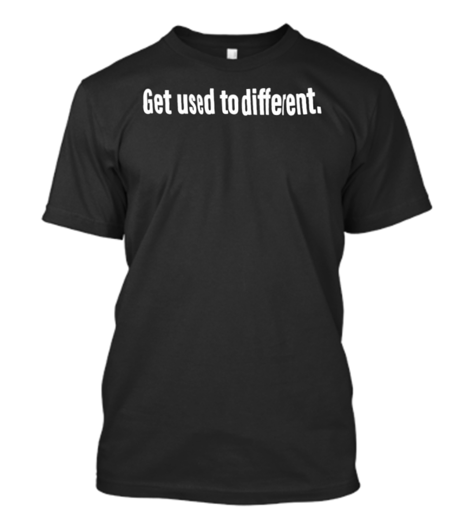 Get Used To Different Text Phrase T-Shirt