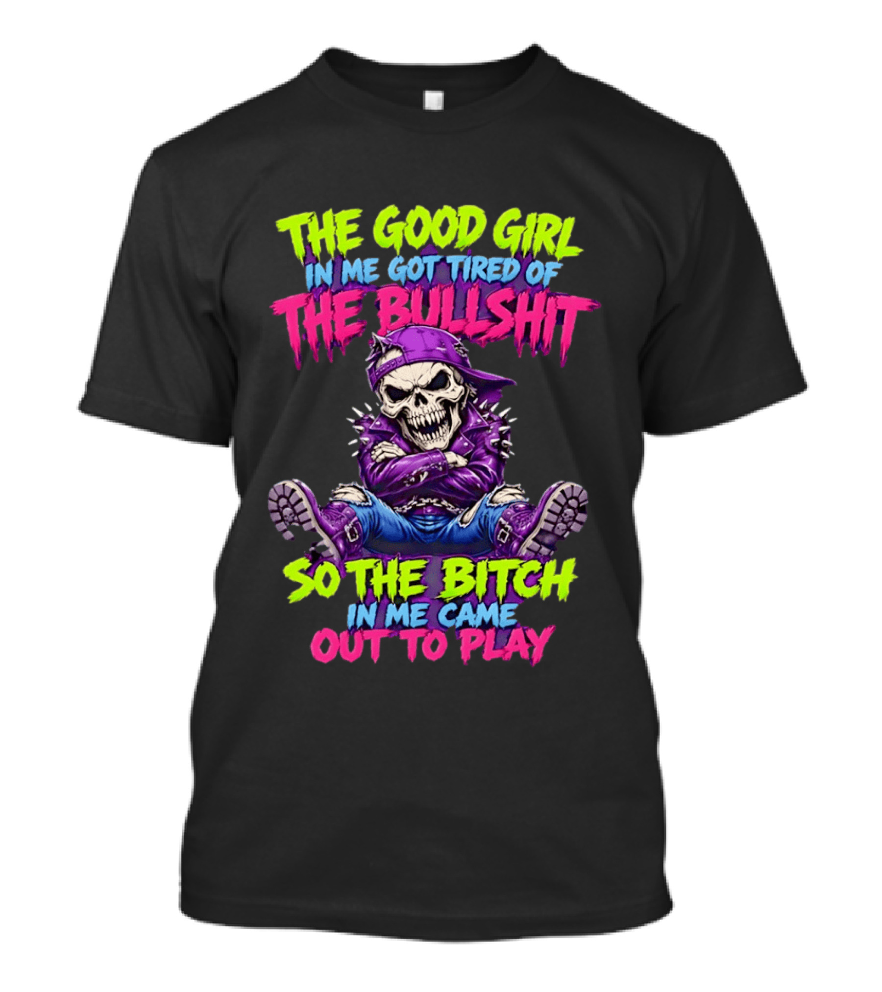The Good Girl In Me Got Tired Of The Bullshit So The Bitch In Me Came Out To Play Badass Skeleton T-Shirt