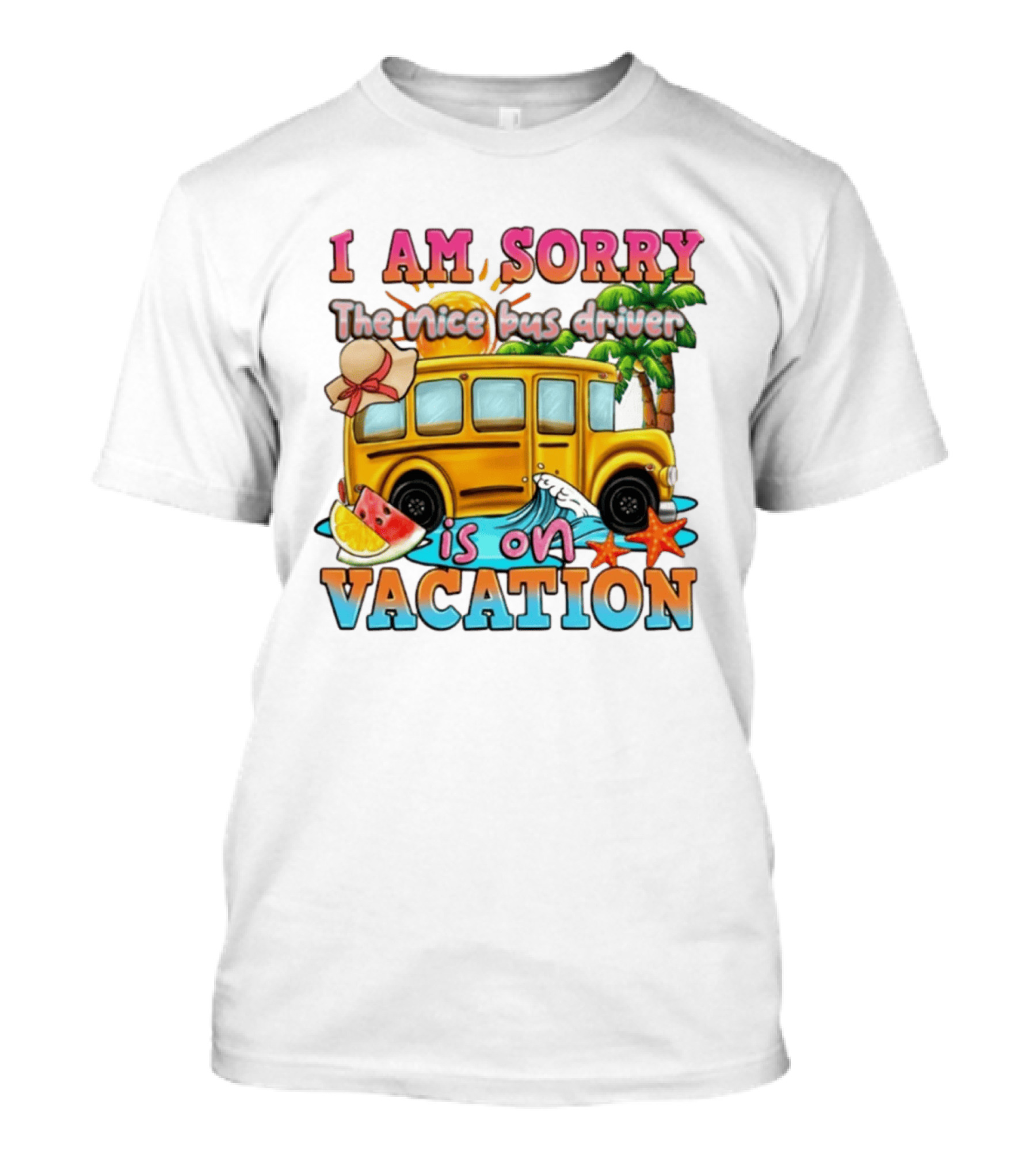 I Am Sorry The Nice Bus Driver Is On Vacation Summer Fun And Relaxation T-Shirt