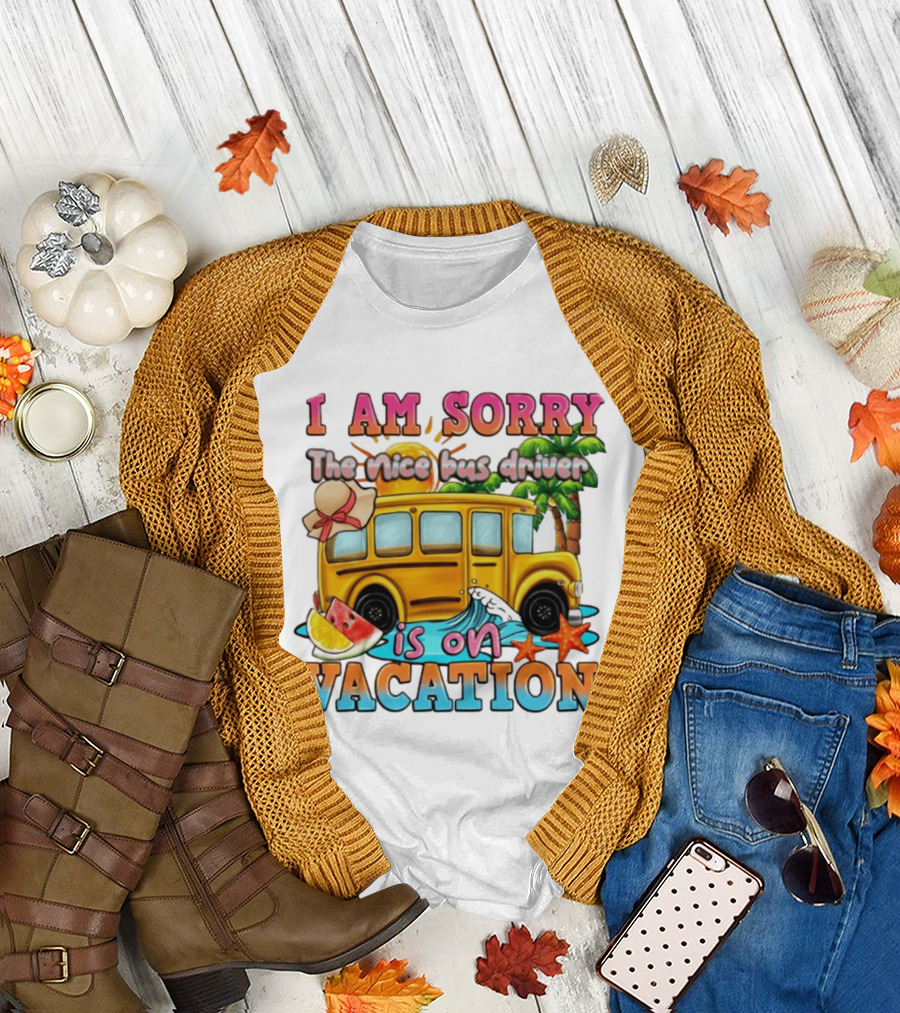 I Am Sorry the Nice Bus Driver Is on Vacation Summer Fun and Relaxation T-Shirt