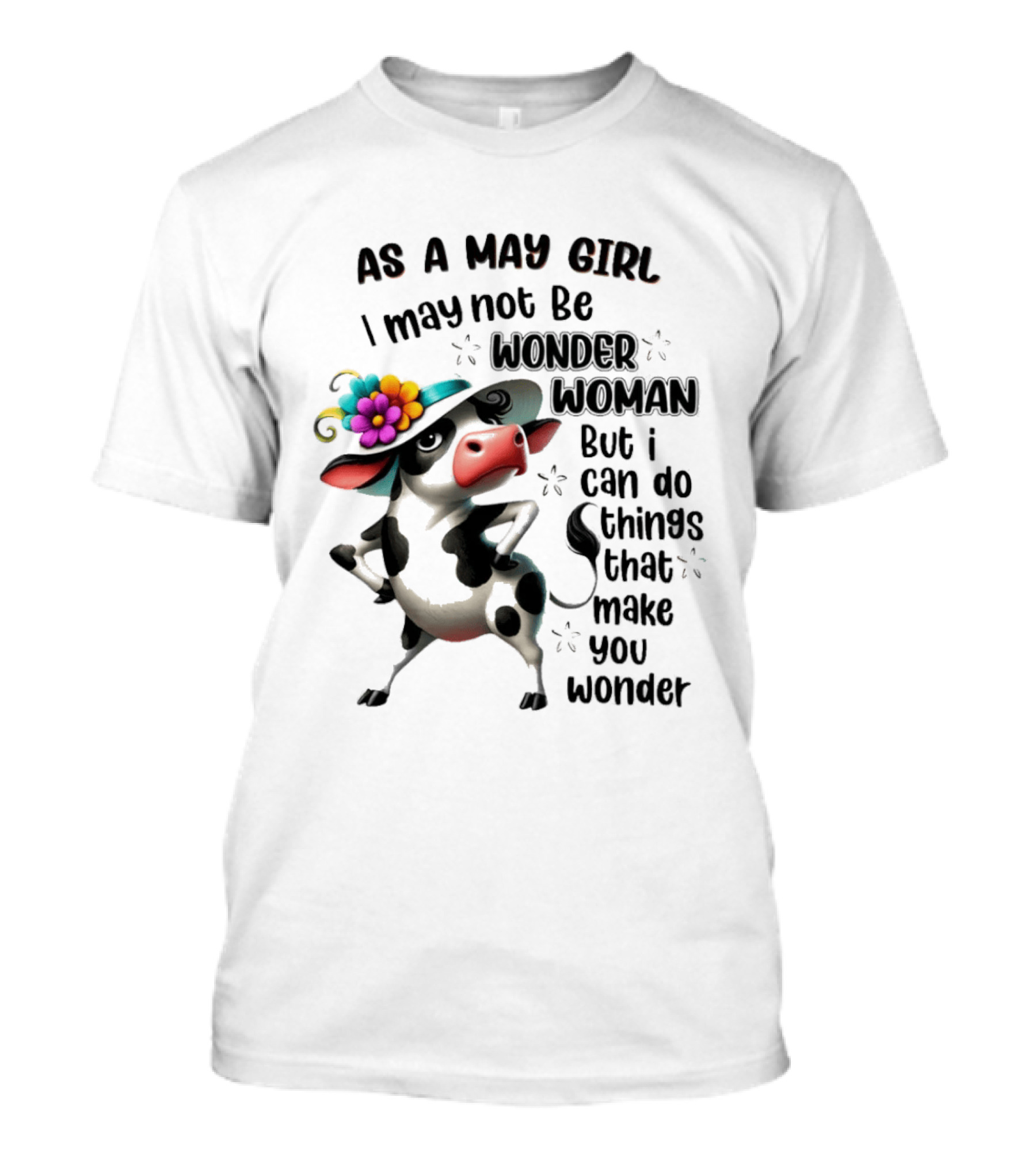 As A May Girl I May Not Be Wonder Woman But I Can Do Things That Make You Wonder Cow With Flower Hat T-Shirt