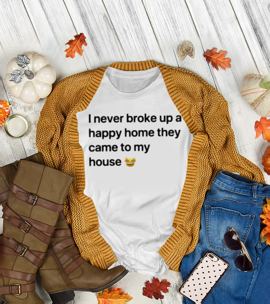 I Never Broke up a Happy Home They Came to My House Emoji Laughing Face T-Shirt