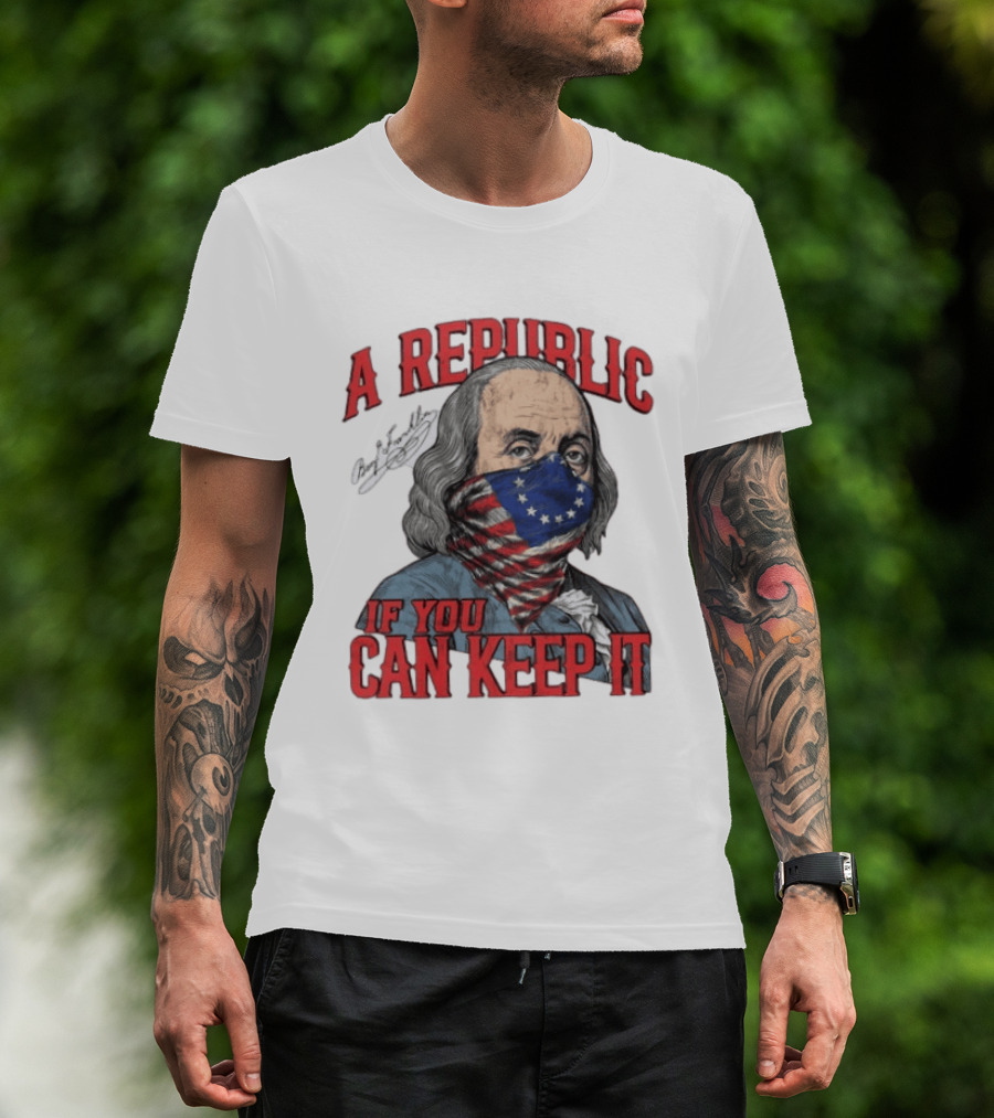 A Republic If You Can Keep It Benjamin Franklin With Stars And Stripes Mask T-Shirt