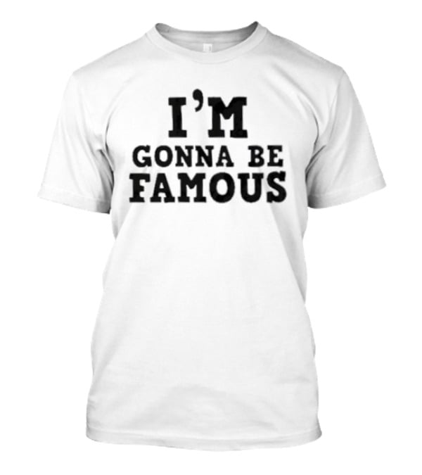 I'm Gonna Be Famous T-Shirt