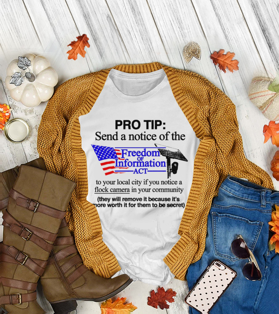 Pro Tip Send a Notice of the Freedom of Information Act for Flock Cameras in Your Community T-Shirt