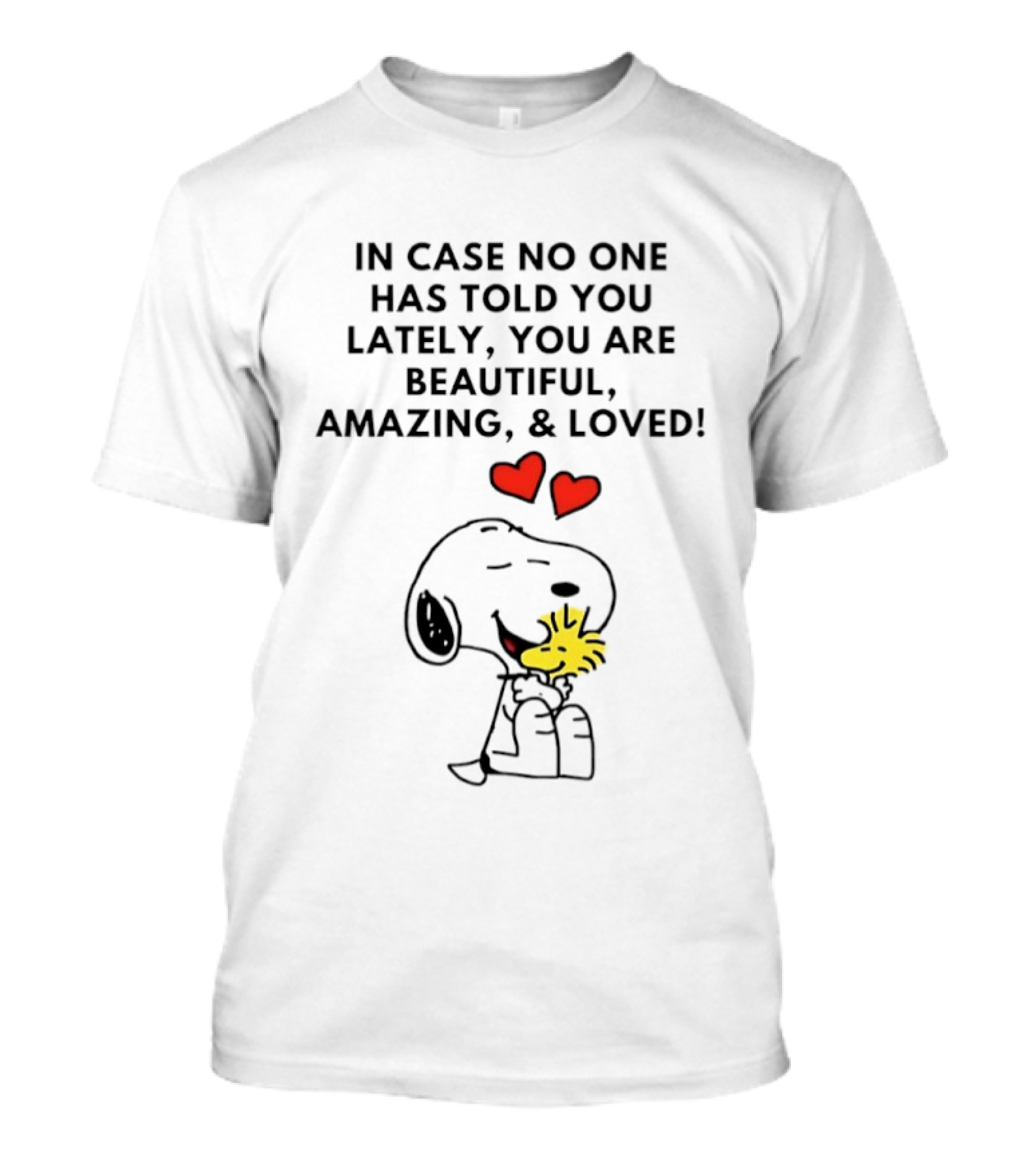 Snoopy Woodstock In Case No One Told You Lately Beautiful Amazing Loved T-Shirt