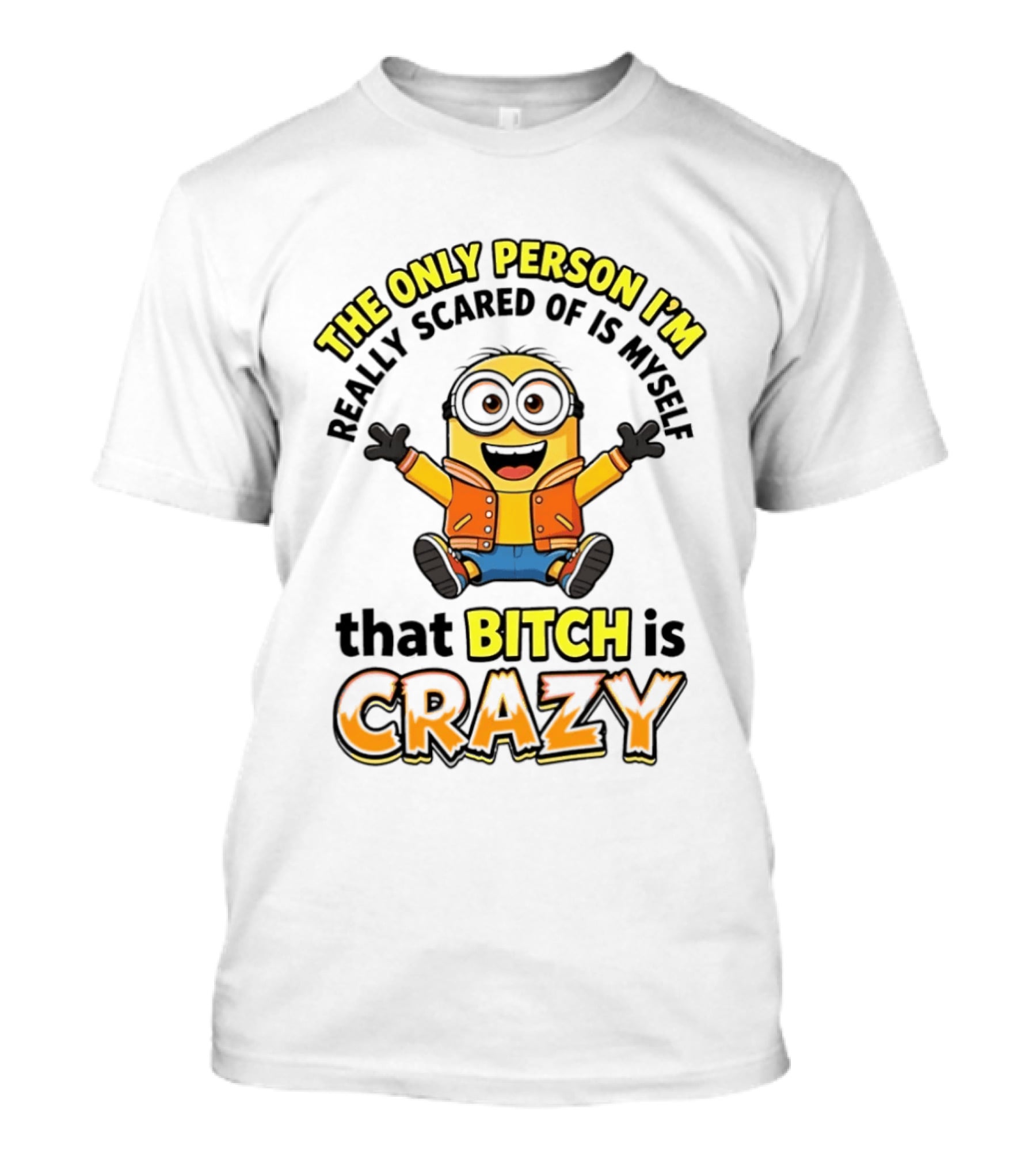 The Only Person I'm Really Scared Of Is Myself That Bitch Is Crazy Minion T-Shirt