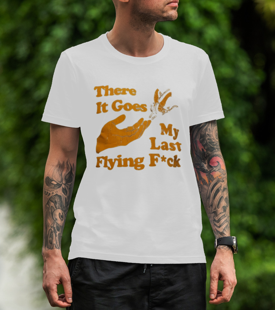There It Goes My Last Flying F*ck Hand Gesture Trend T-Shirt