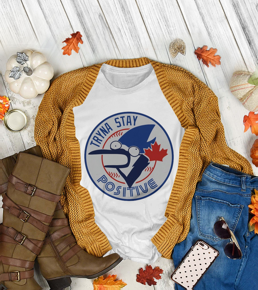 Toronto Blue Jay Tryna Stay Positive Baseball Maple Leaf T-Shirt