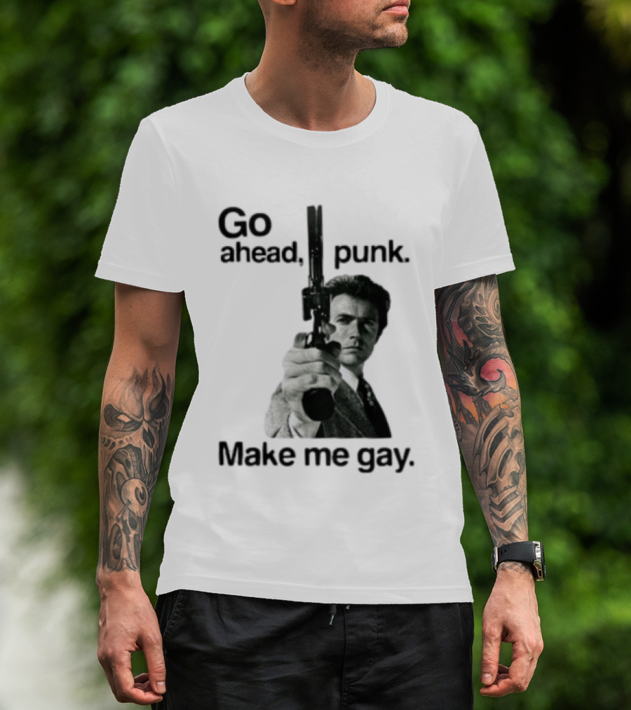 Clint Eastwood Go Ahead Punk Make Me Gay T-Shirt