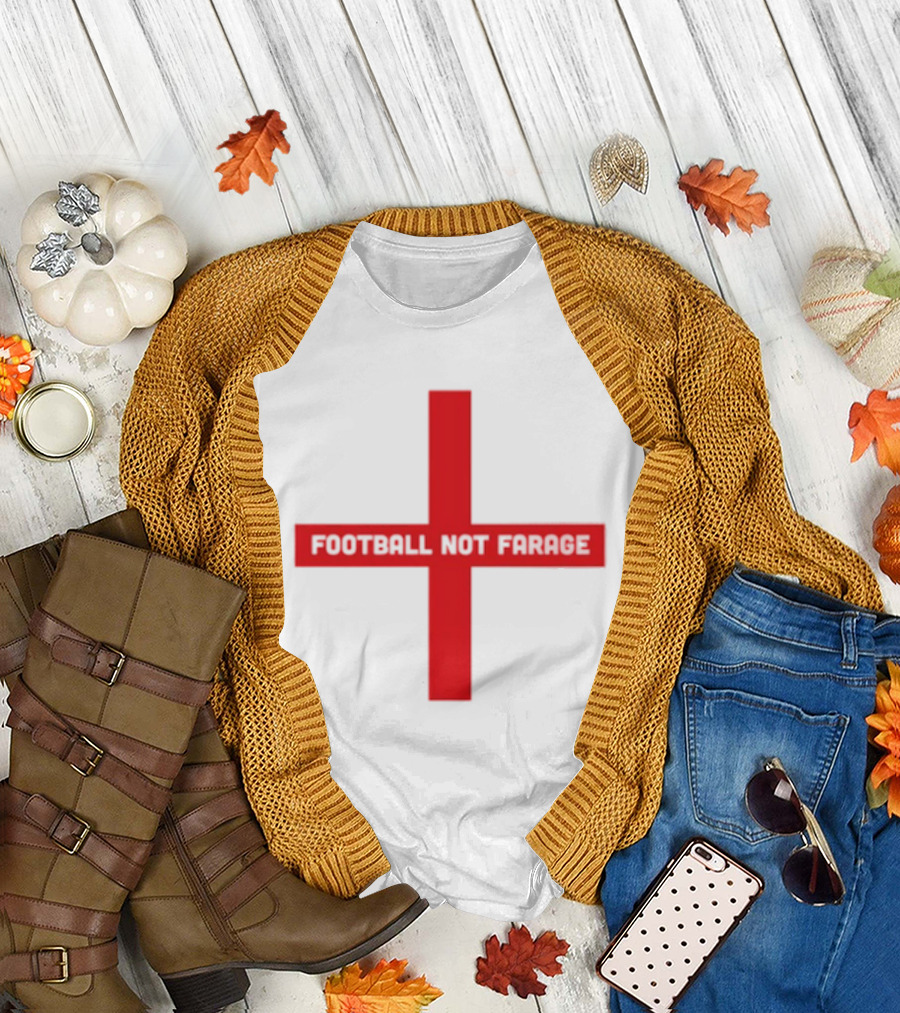 Football Not Farage UK Politics England Flag T-Shirt