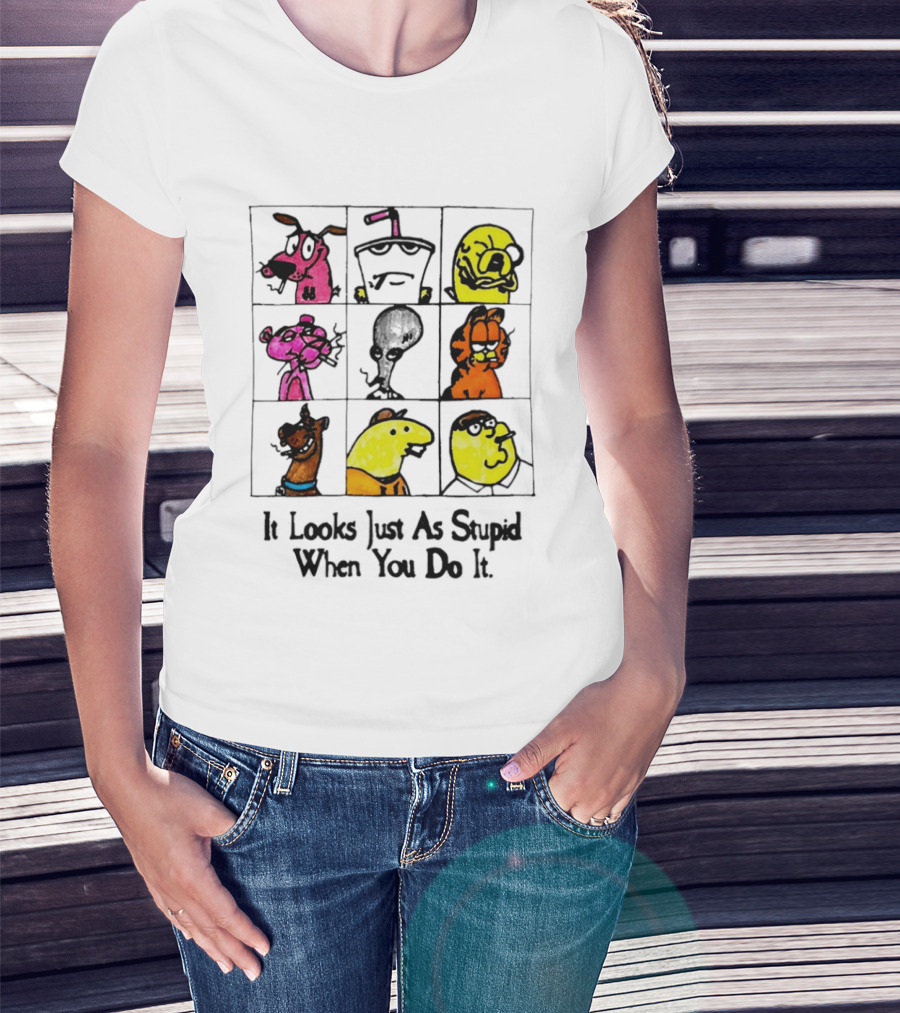 It Looks Just As Stupid When You Do It Anti Cartoon Characters T-Shirt