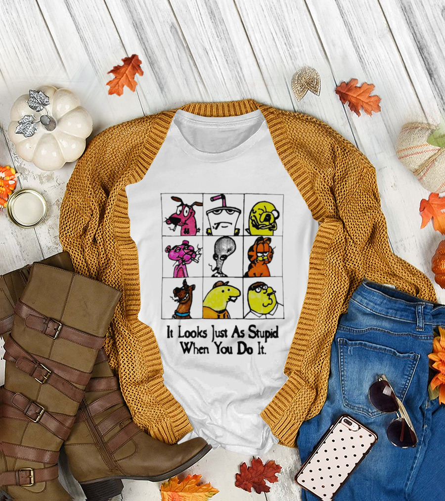 It Looks Just As Stupid When You Do It Anti Cartoon Characters T-Shirt