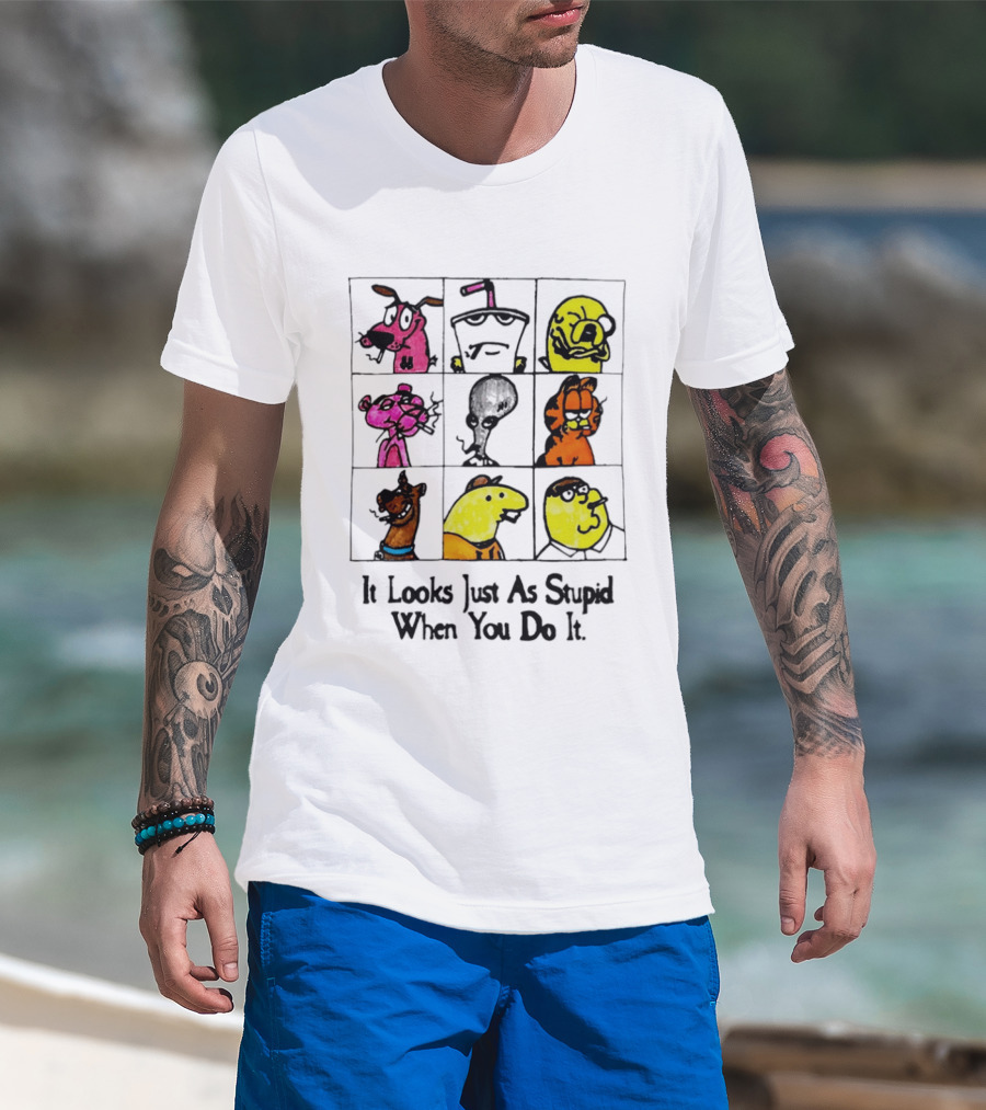It Looks Just As Stupid When You Do It Anti Cartoon Characters T-Shirt