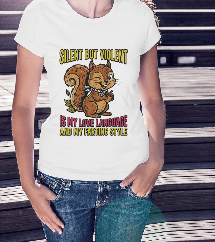 Silent But Violent Squirrel Is My Love Language And My Farting T-Shirt