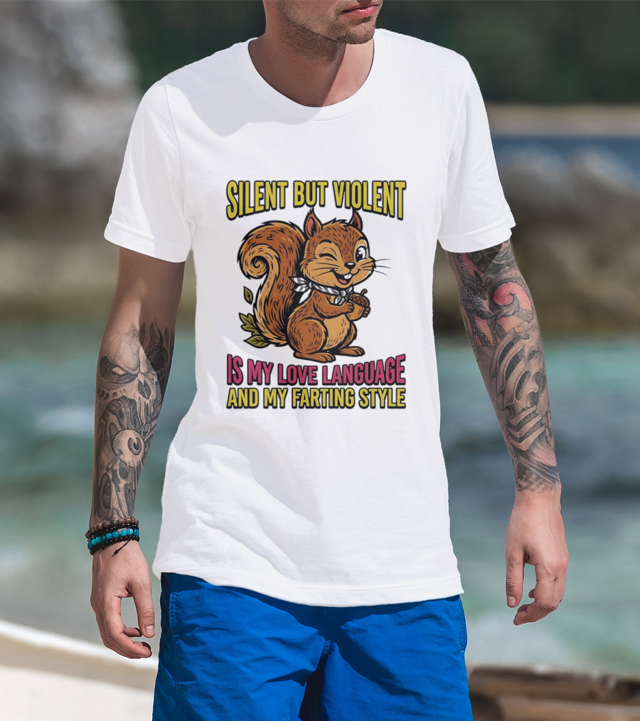 Silent But Violent Squirrel Is My Love Language And My Farting T-Shirt