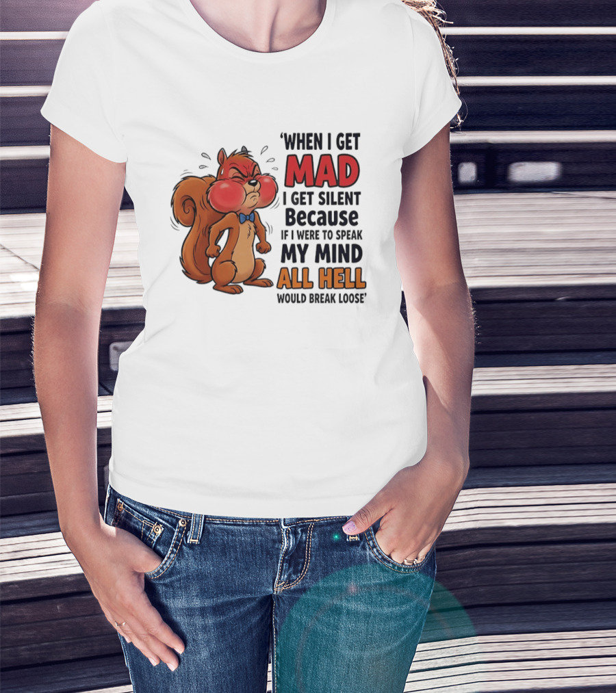 When I Get Mad I Get Silent Squirrel My Mind All Hell Would Break Loose T-Shirt