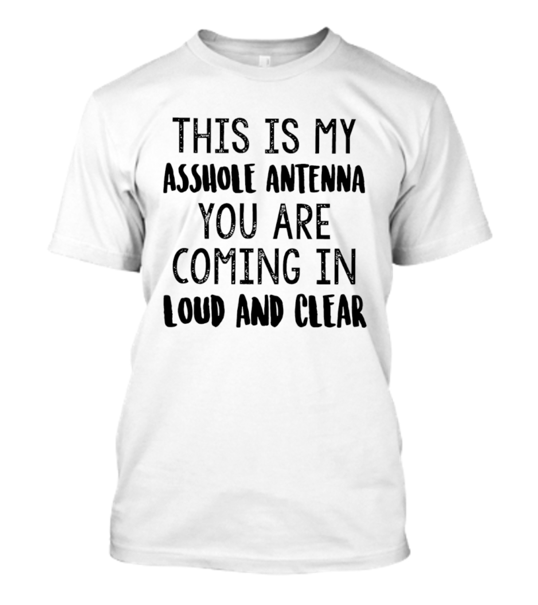 This Is My Asshole Antenna You Are Coming In Loud And Clear T-Shirt