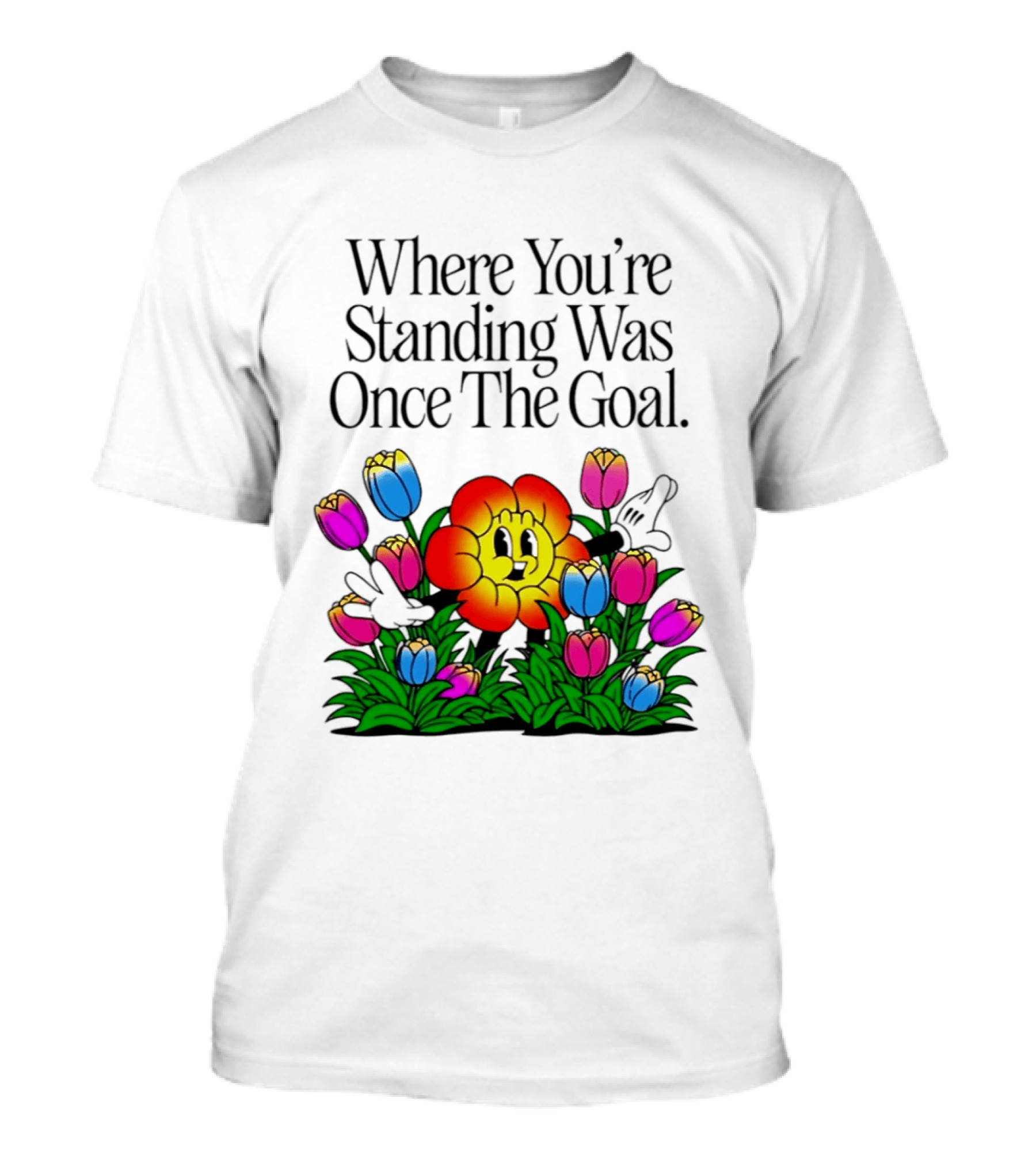 Where You're Standing Was Once The Goal Cartoon Flower Surrounded By Colorful Tulips T-Shirt