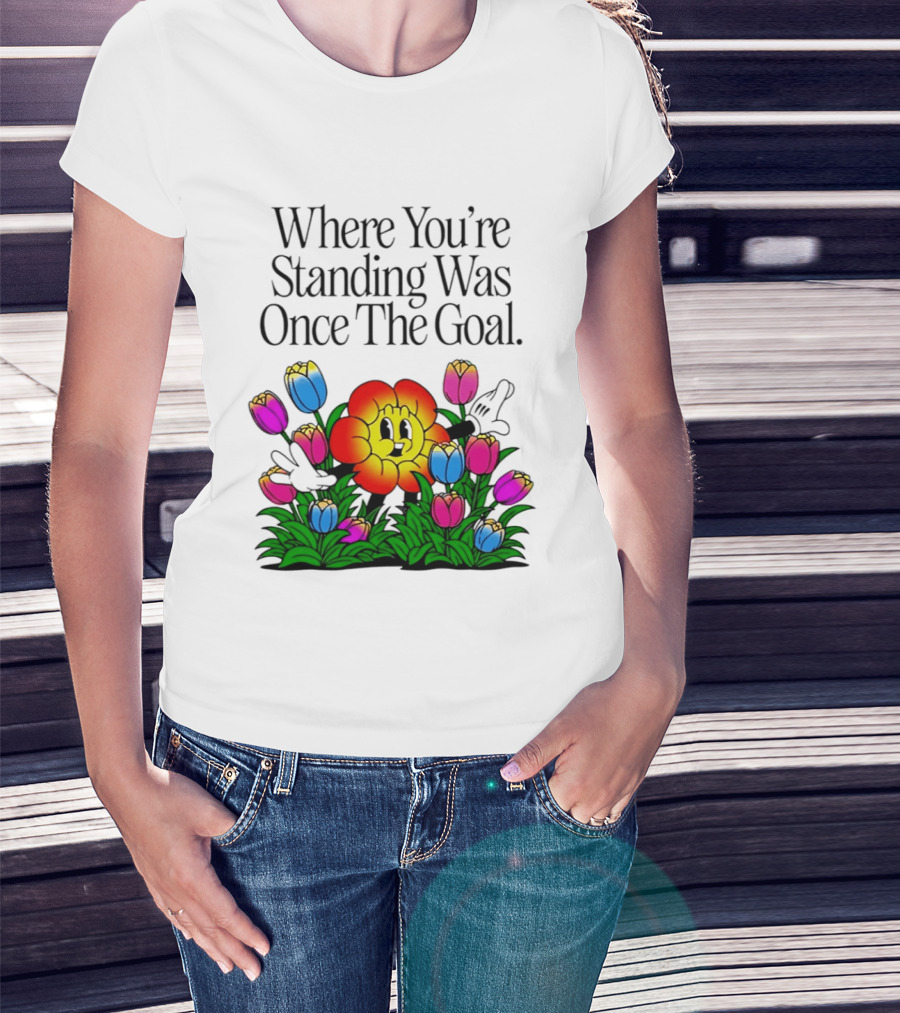 Where You're Standing Was Once The Goal Cartoon Flower Surrounded By Colorful Tulips T-Shirt