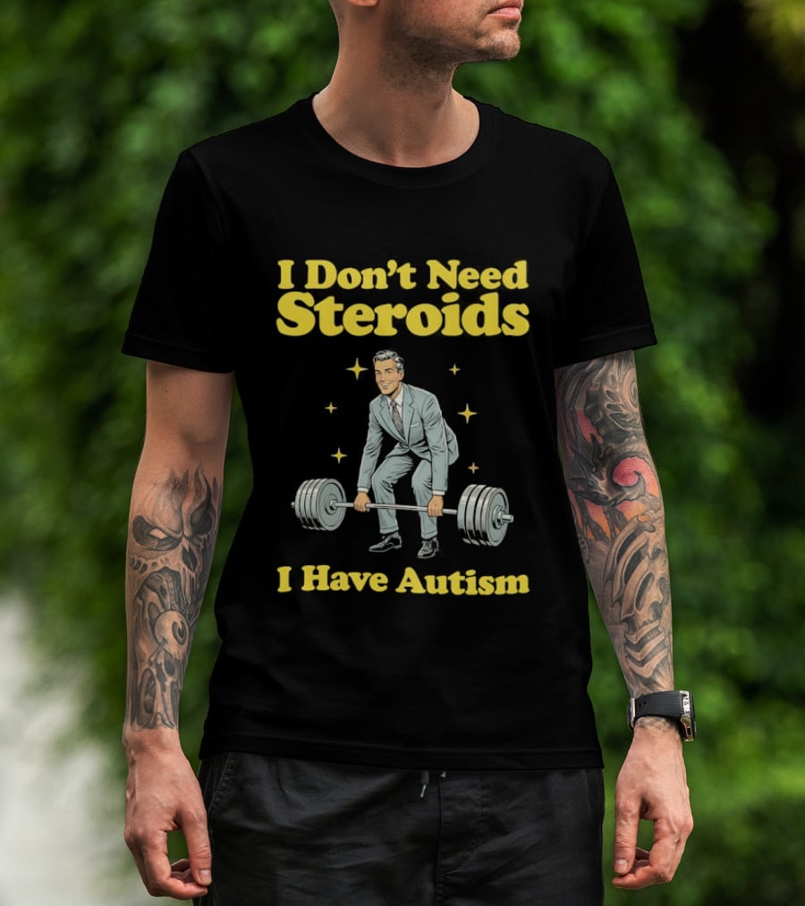 I Don't Need Steroids I Have Autism Weightlifting Motivational Humor T-Shirt